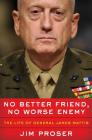No Better Friend, No Worse Enemy: The Life of General James Mattis By Jim Proser Cover Image