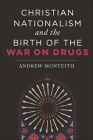 Christian Nationalism and the Birth of the War on Drugs By Andrew Monteith Cover Image