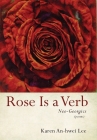 Rose Is a Verb: Neo-Georgics By Karen An-Hwei Lee Cover Image