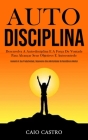 Auto disciplina: Desenvolva a auto-disciplina e a força de vontade para alcançar seus objetivos e autocontrole (Aumente a sua produtivi Cover Image