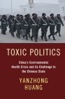 Toxic Politics: China's Environmental Health Crisis and Its Challenge to the Chinese State Cover Image