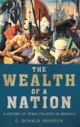 The Wealth of a Nation: A History of Trade Politics in America By C. Donald Johnson Cover Image