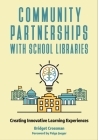 Community Partnerships with School Libraries: Creating Innovative Learning Experiences Cover Image