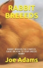 Rabbit Breeeds: Rabbit Breeeds: The Compete Guide on How to Your Breeds Rabbit By Joe Adams Cover Image