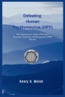 Defeating Human Papillomavirus (HPV): The Comprehensive Guide to Prevention, Protection, Treatment, and Management of HPV infection By Henry H. Welch Cover Image