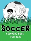 Soccer Coloring Book for kids: 25 Exciting Coloring Pages for Kids Ages 4 and Up Cover Image