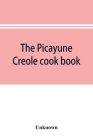 The Picayune Creole cook book Cover Image