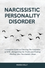 Narcissistic Personality Disorder: A Complete Guide to Clearing The Confusion of NPD - Recognizing the Traits and Finding Healing After Narcissistic A By Wanda Kelly Cover Image