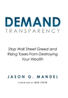 Demand Transparency: Stop Wall Street Greed and Rising Taxes From Destroying Your Wealth Cover Image