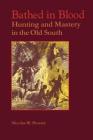 Bathed in Blood: Hunting and Mastery in the Old South By Nicolas W. Proctor Cover Image