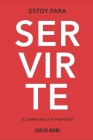 Estoy Para Servirte: El Camino Hacia Tu Propósito By Carlos Agami Cover Image