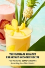 The Ultimate Healthy Breakfast Smoothie Recipe: How to Build a Better Smoothie According to a Nutritionist: The Smoothie Recipe Book By Katherine Perkins Cover Image