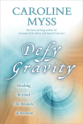 Defy Gravity: Healing Beyond the Bounds of Reason By Caroline Myss Cover Image
