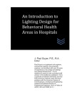 An Introduction to Lighting Design for Behavioral Health Areas in Hospitals By J. Paul Guyer Cover Image