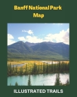 Banff National Park Map and Illustrated Trails: Guide to Hiking and Exploring Banff National Park Cover Image