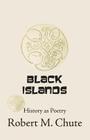 Black Islands: History as Poetry By Robert M. Chute Cover Image