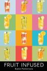 Fruit Infused: Fruit Infused Water Recipes - Fruit Infused Water Recipe Book - Fruit Infused Book - Fruit Infused Water - Fruit Infus By Katie Patterson Cover Image