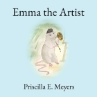 Emma the Artist By Priscilla E. Meyers, Priscilla E. Meyers (Illustrator) Cover Image