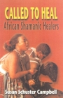 Called to Heal: African Shamanic Healers By Susan Schuster Campbell Cover Image