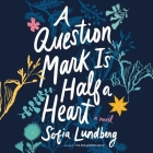 A Question Mark Is Half a Heart By Sofia Lundberg, Nicola Smalley (Translator), Joan Walker (Read by) Cover Image