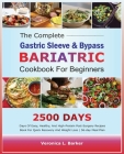 The Complete Gastric Sleeve And Bypass Bariatric Cookbook For Beginners: 2500 Days Of Easy, Healthy, and High-Protein Post-Surgery Recipes Book For Qu Cover Image