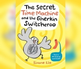 The Secret Time Machine and the Gherkin Switcheroo By Simone Lia, Edward Mitchell (Read by) Cover Image