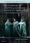 Metaphors of Depth in German Musical Thought: From E. T. A. Hoffmann to Arnold Schoenberg (New Perspectives in Music History and Criticism #21) By Holly Watkins Cover Image