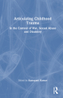 Articulating Childhood Trauma: In the Context of War, Sexual Abuse and Disability By Kamayani Kumar (Editor) Cover Image