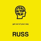 It's All in Your Head Lib/E: Get Out of Your Way By Russ (Read by) Cover Image