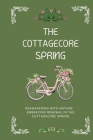 The Cottagecore Spring: Reawakening With Nature: Embracing Renewal Cover Image