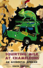 Squirting Milk at Chameleons: An Accidental African Cover Image