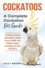 Cockatoos: Cockatoo Facts & Information, where to buy, health, diet, lifespan, types, breeding, fun facts and more! A Complete Co Cover Image