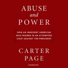 Abuse and Power: How an Innocent American Was Framed in an Attempted Coup Against the President By Carter Page (Read by) Cover Image