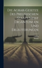 Die Agrar-Gesetze Des Preussischen Staats Nebst Ergänzungen Und Erläuterungen Cover Image