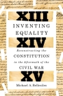 Inventing Equality: Reconstructing the Constitution in the Aftermath of the Civil War By Michael Bellesiles Cover Image