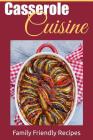 Casserole Cuisine: Family Friendly Recipes Cover Image