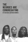 The Negroes Are Congregating By Natasha Adiyana Morris Cover Image