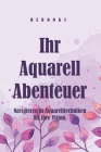 Ihr Aquarell-Abenteuer: Navigieren in Aquarelltechniken für Ihre Vision. By Hebooks Cover Image