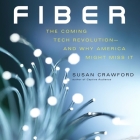 Fiber Lib/E: The Coming Tech Revolution--And Why America Might Miss It By Susan P. Crawford, Coleen Marlo (Read by) Cover Image