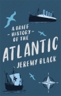 A Brief History of the Atlantic (Brief Histories) By Jeremy Black Cover Image