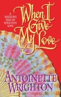 WHEN I GIVE MY LOVE: WHEN I GIVE MY LOVE By Antoinette Wrighton Cover Image