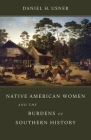 Native American Women and the Burdens of Southern History (Walter Lynwood Fleming Lectures in Southern History) By Daniel H. Usner Cover Image