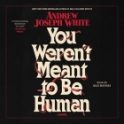You Weren't Meant to Be Human By Andrew Joseph White, Max Meyers (Read by) Cover Image