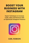Boost Your Business with Instagram: Expert Techniques to Increase Leads, Sales and Revenue with an Optimized Instagram Presence Cover Image