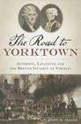 The Road to Yorktown: Jefferson, Lafayette and the British Invasion of Virginia (Military) By John R. Maass Cover Image