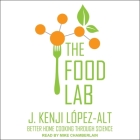The Food Lab Lib/E: Better Home Cooking Through Science By J. Kenji López-Alt, Mike Chamberlain (Read by) Cover Image