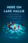Here on Lake Hallie: In Praise of Barflies, Fix-It Guys, and Other Folks in Our Hometown By Patti See Cover Image