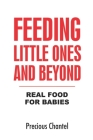 Feeding Little Ones and Beyond: Real Food For Babies By Precious Chantel Cover Image