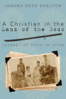 A Christian in the Land of the Gods: Journey of Faith in Japan By Joanna R. Shelton Cover Image