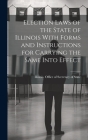 Election Laws of the State of Illinois With Forms and Instructions for Carrying the Same Into Effect By Illinois Office of Secretary of State (Created by) Cover Image